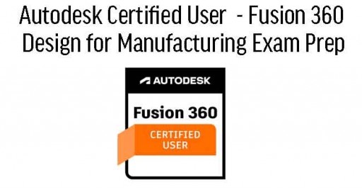 Fusion 360 - Design for Manufacturing Professional ACP Certification Prep