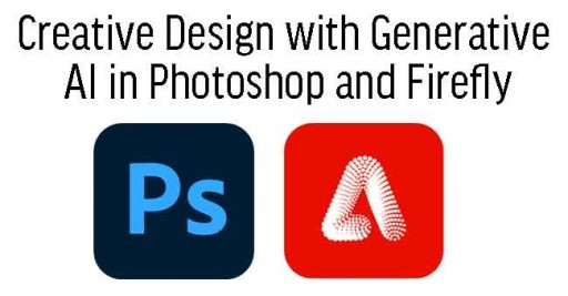 Creative Design with Generative AI in Photoshop and Firefly