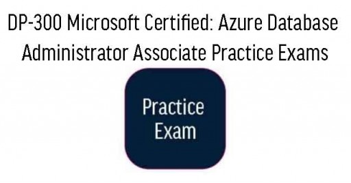 DP-300 Microsoft Certified: Azure Database Administrator Associate Practice Exams