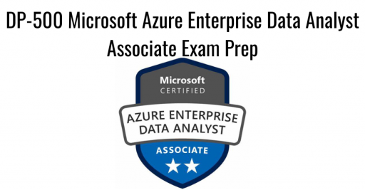 DP-500 Microsoft Azure Enterprise Data Analyst Associate Exam Prep
