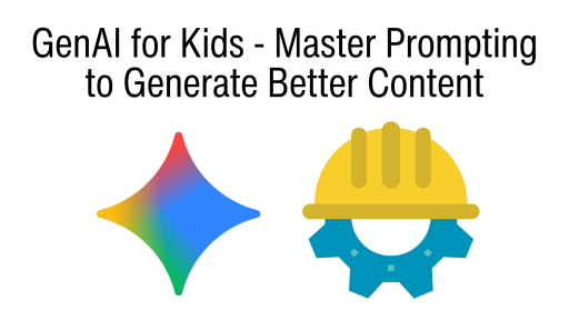 GenAI for Kids - Master Prompting to Generate Better Content