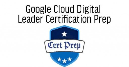 Google Cloud Digital Leader Certification Prep