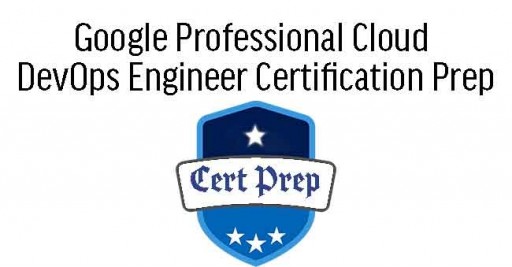 Google Professional Cloud DevOps Engineer Certification Prep