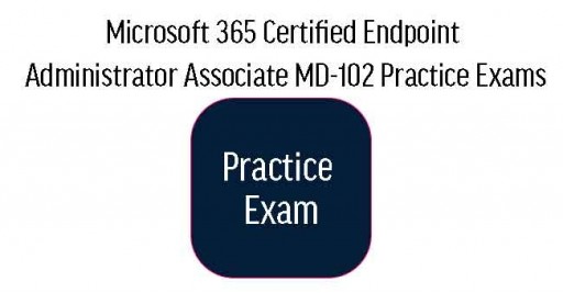 MD-102 Microsoft 365 Certified Endpoint Administrator Associate Practice Exams