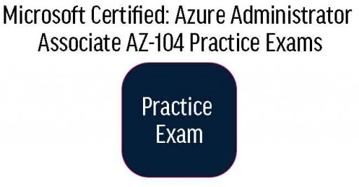 AZ-104 Microsoft Certified: Azure Administrator Associate Practice Exams