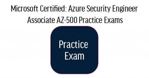AZ-500 Microsoft Certified: Azure Security Engineer Associate Practice Exams