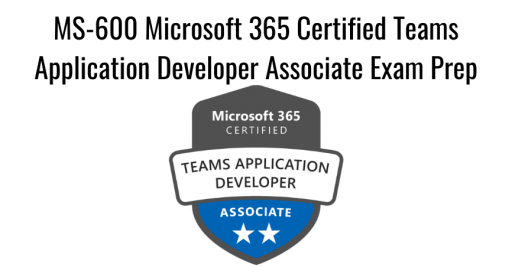 MS-600 Microsoft 365 Certified Teams Application Developer Associate Exam Prep