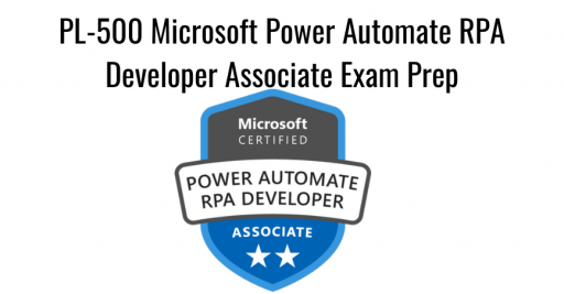 PL-500 Microsoft Power Automate RPA Developer Associate Exam Prep