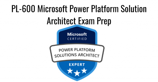 PL-600 Microsoft Power Platform Solution Architect Exam Prep