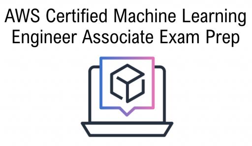 AWS Certified Machine Learning Engineer Associate Exam Prep 