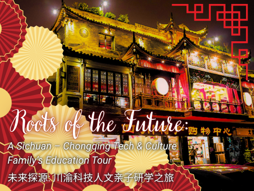 Roots of the Future: A Sichuan – Chongqing Tech & Culture Family’s Education Tour 未来探源: 川渝科技人文亲子研学之旅
