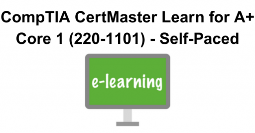CompTIA CertMaster Learn for A+ Core 1 (220-1101) - Self-Paced