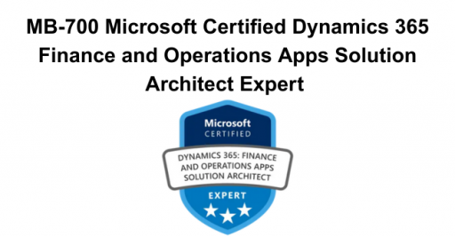 MB-700 Microsoft Certified Dynamics 365 Finance and Operations Apps Solution Architect Expert