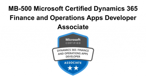 MB-500 Microsoft Certified Dynamics 365 Finance and Operations Apps Developer Associate