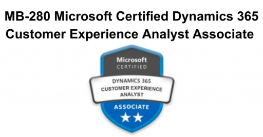 MB-280 Microsoft Certified Dynamics 365 Customer Experience Analyst Associate
