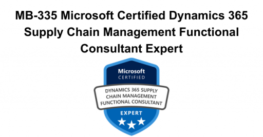MB-335 Microsoft Certified Dynamics 365 Supply Chain Management Functional Consultant Expert