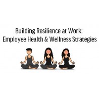 Building Resilience at Work: Employee Health & Wellness Strategies