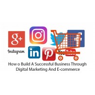 How To Build A Successful Business Through Digital Marketing And E-commerce