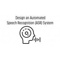Design an Automated Speech Recognition (ASR) System  