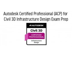 Civil 3D for Infrastructure Design Professional ACP Cert Prep