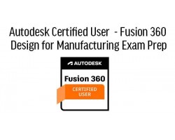 Fusion 360 - Design for Manufacturing Professional ACP Certification Prep