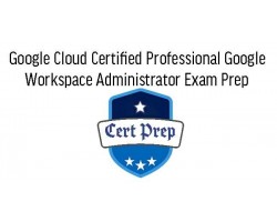 oogle Cloud Certified Professional Google Workspace Administrator Exam Prep