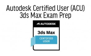 3ds Max Certified Professional Certificate Preparation & Exam