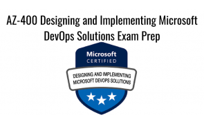 AZ-400 Designing and Implementing Microsoft DevOps Solutions Exam Prep