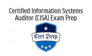 Certified Information Systems Auditor (CISA) Exam Prep