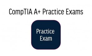CompTIA A+ Practice Exams