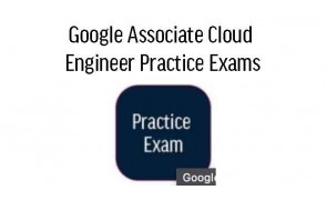 Google Associate Cloud Engineer Practice Exams