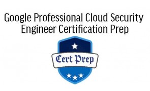 Google Professional Cloud Security Engineer Certification Prep