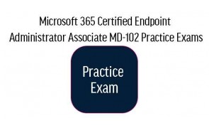 MD-102 Microsoft 365 Certified Endpoint Administrator Associate Practice Exams