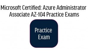 AZ-104 Microsoft Certified: Azure Administrator Associate Practice Exams