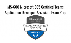 MS-600 Microsoft 365 Certified Teams Application Developer Associate Exam Prep