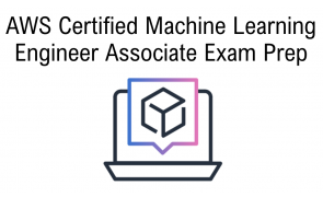 AWS Certified Machine Learning Engineer Associate Exam Prep 