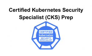 Certified Kubernetes Security Specialist (CKS) Prep