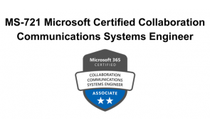 MS-721 Microsoft Certified Collaboration Communications Systems Engineer