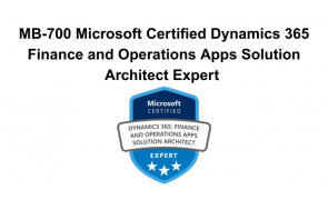 MB-700 Microsoft Certified Dynamics 365 Finance and Operations Apps Solution Architect Expert