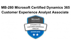 MB-280 Microsoft Certified Dynamics 365 Customer Experience Analyst Associate