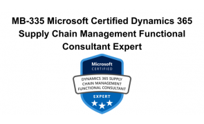 MB-335 Microsoft Certified Dynamics 365 Supply Chain Management Functional Consultant Expert
